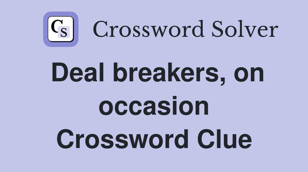 Deal breakers, on occasion Crossword Clue