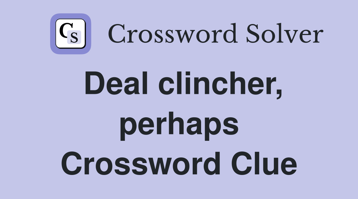 Deal clincher, perhaps Crossword Clue