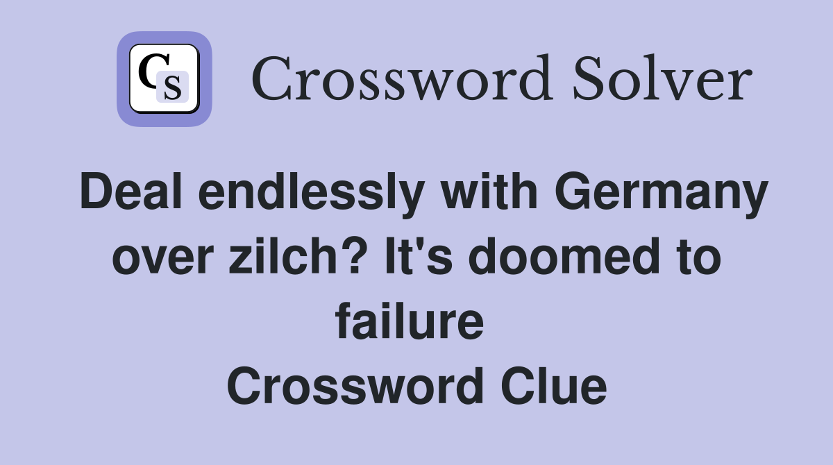 Deal endlessly with Germany over zilch? It's doomed to failure  Crossword Clue