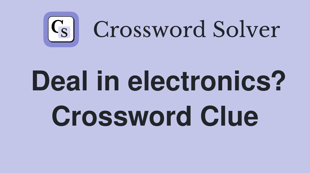 Deal in electronics? Crossword Clue