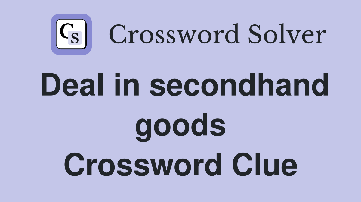 Deal in secondhand goods Crossword Clue