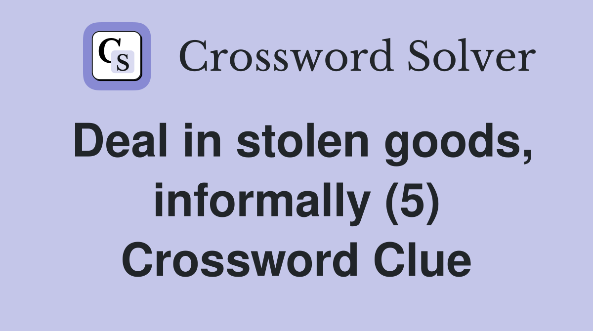 Deal in stolen goods, informally (5) Crossword Clue