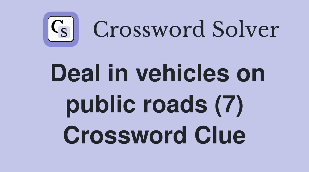Deal in vehicles on public roads (7) Crossword Clue