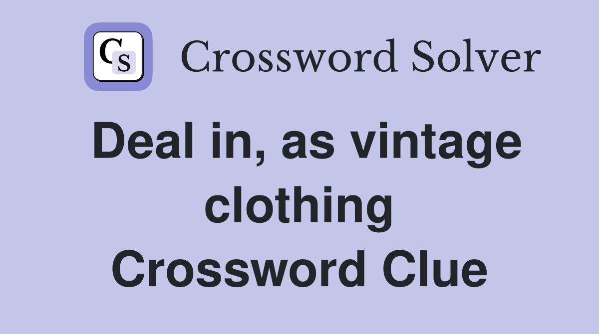 Deal in, as vintage clothing Crossword Clue