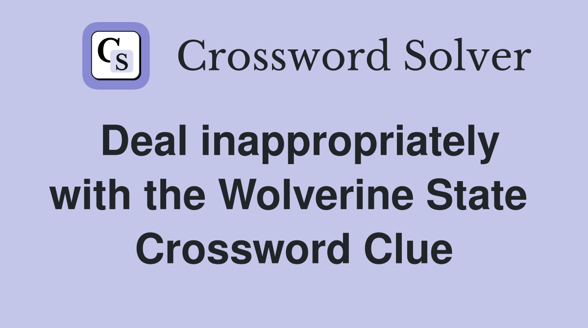 Deal inappropriately with the Wolverine State  Crossword Clue