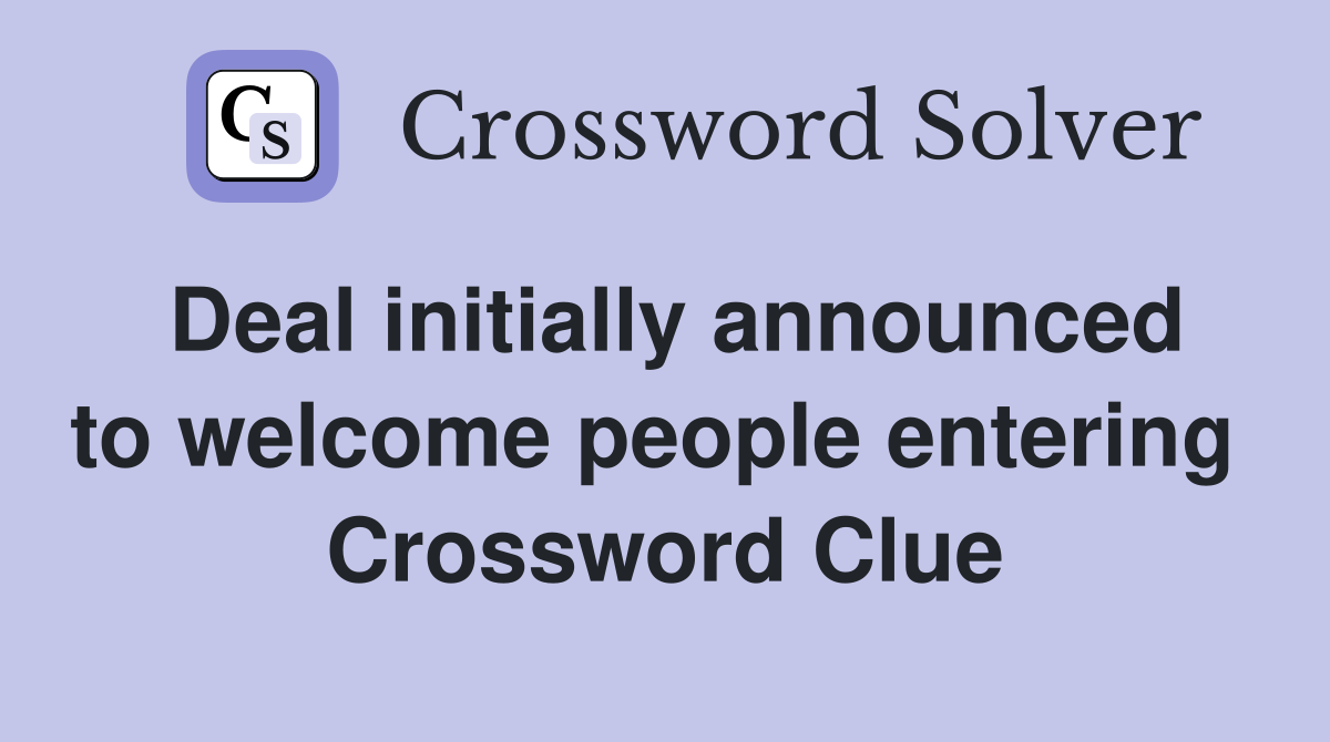 Deal initially announced to welcome people entering  Crossword Clue