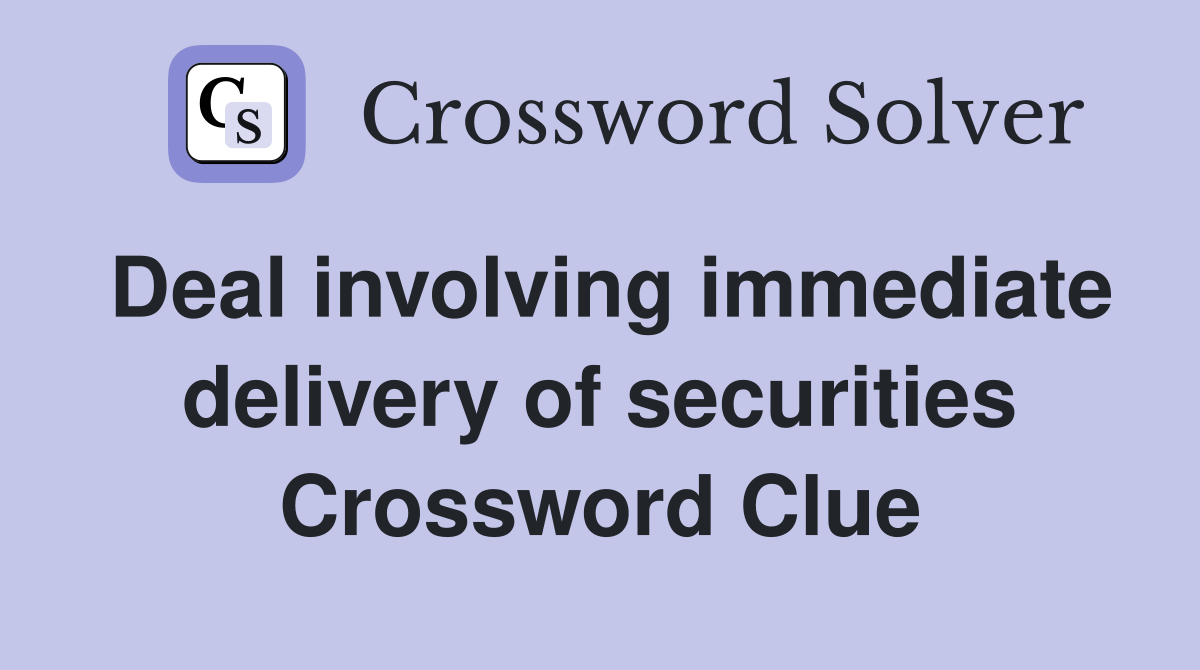 Deal involving immediate delivery of securities Crossword Clue