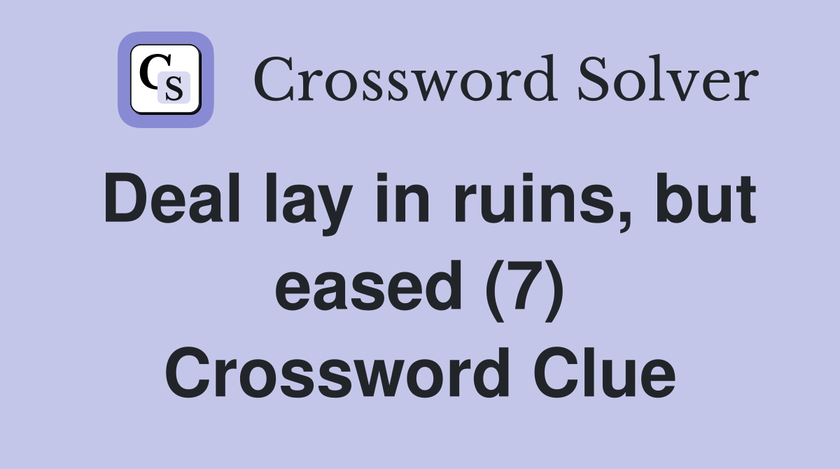 Deal lay in ruins, but eased (7) Crossword Clue