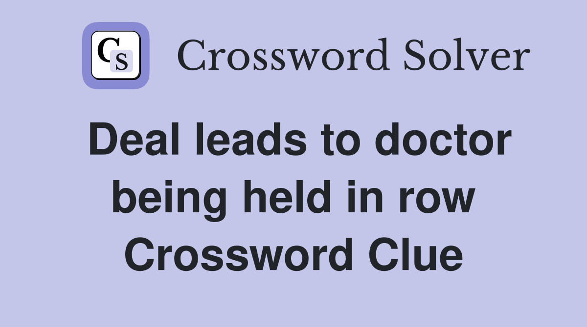 Deal leads to doctor being held in row Crossword Clue
