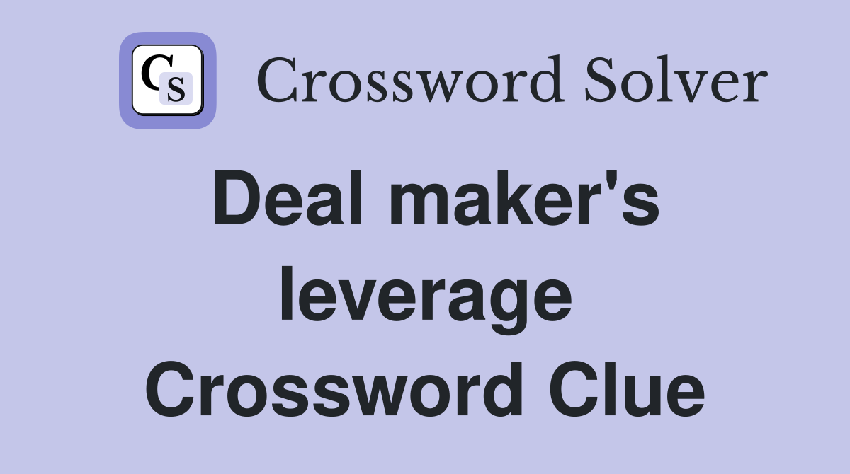 Deal maker's leverage Crossword Clue