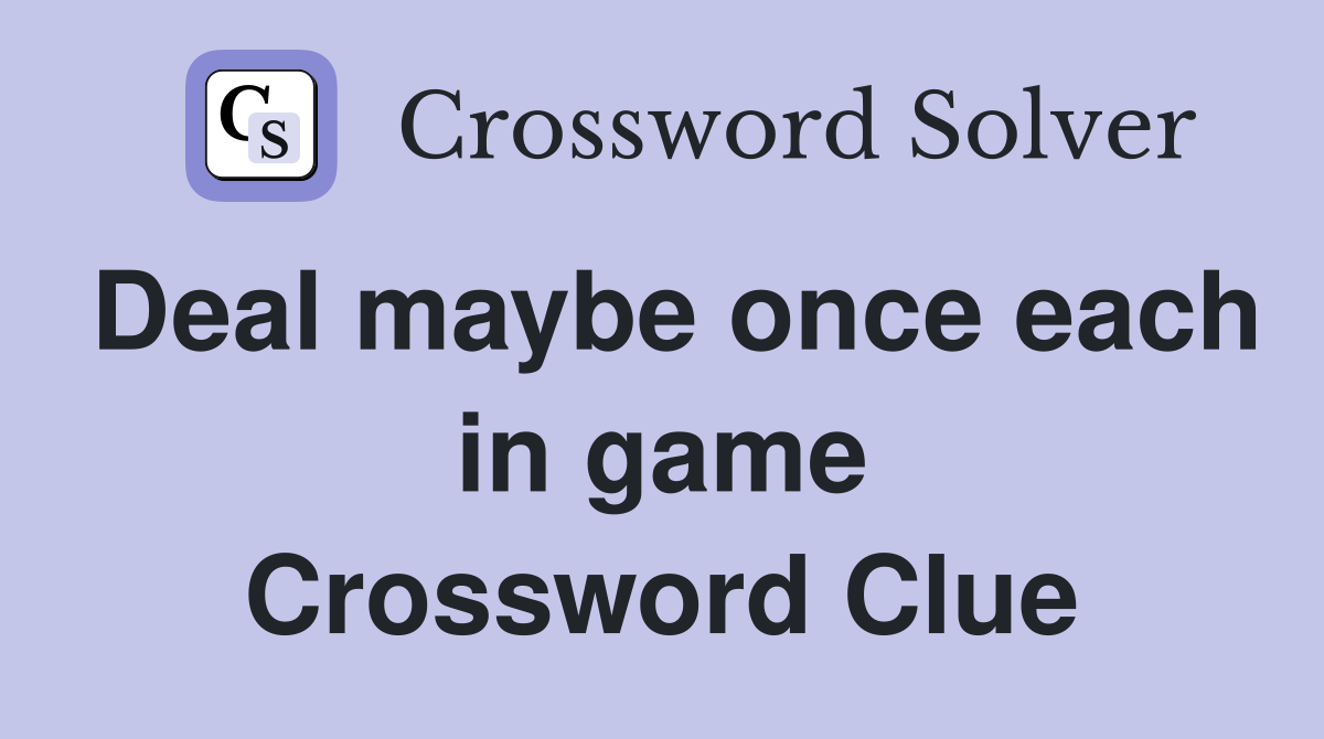 Deal maybe once each in game Crossword Clue