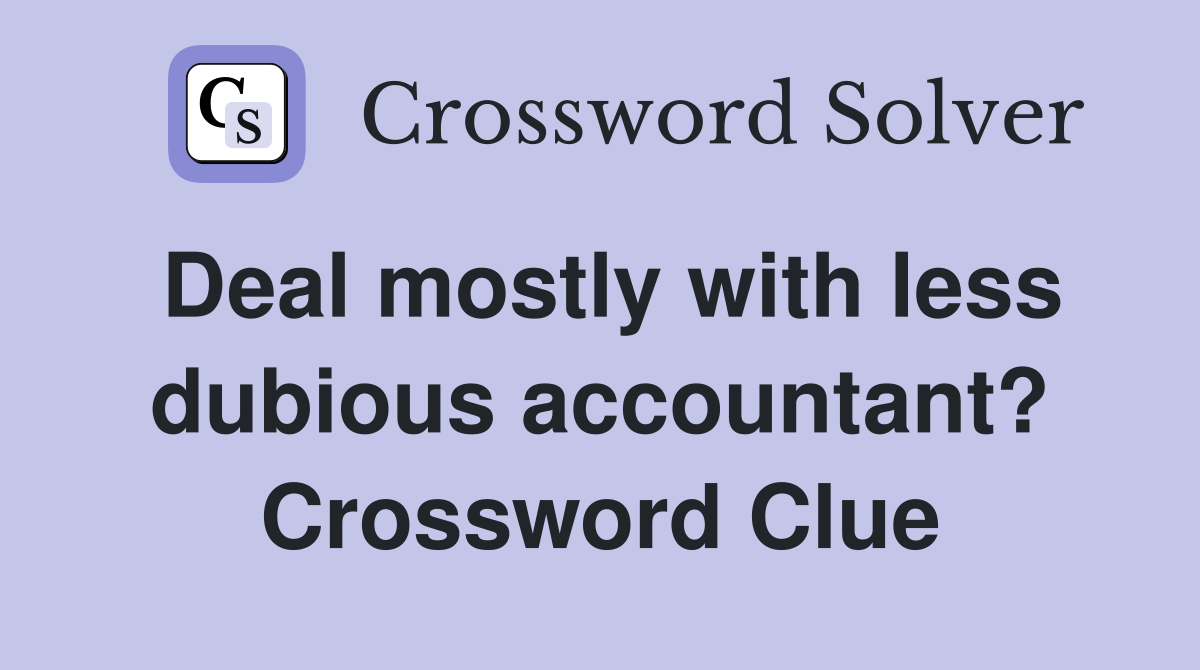 Deal mostly with less dubious accountant? Crossword Clue
