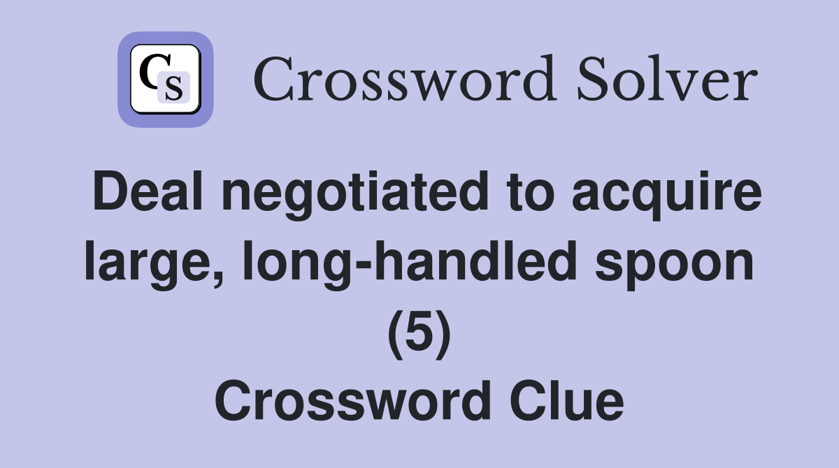 Deal negotiated to acquire large, long-handled spoon (5) Crossword Clue