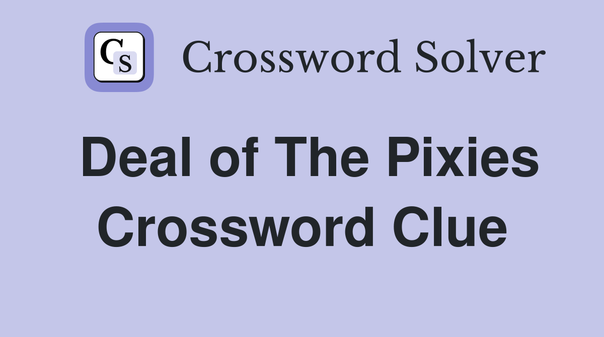 Deal of The Pixies Crossword Clue