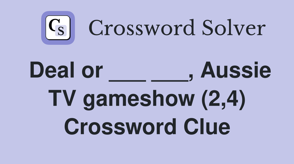 Deal or ___ ___, Aussie TV gameshow (2,4) Crossword Clue