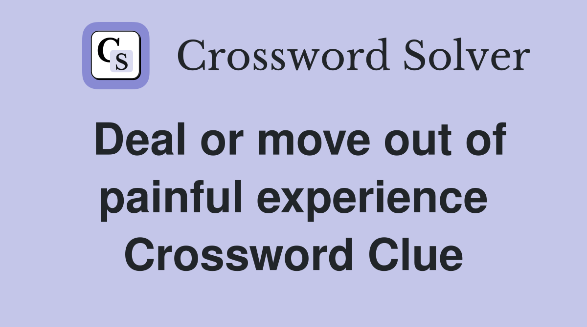 Deal or move out of painful experience Crossword Clue