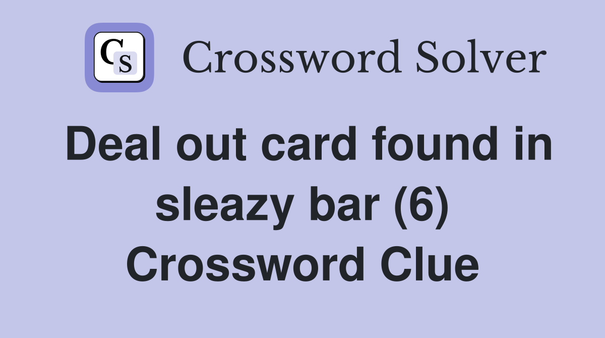 Deal out card found in sleazy bar (6) Crossword Clue