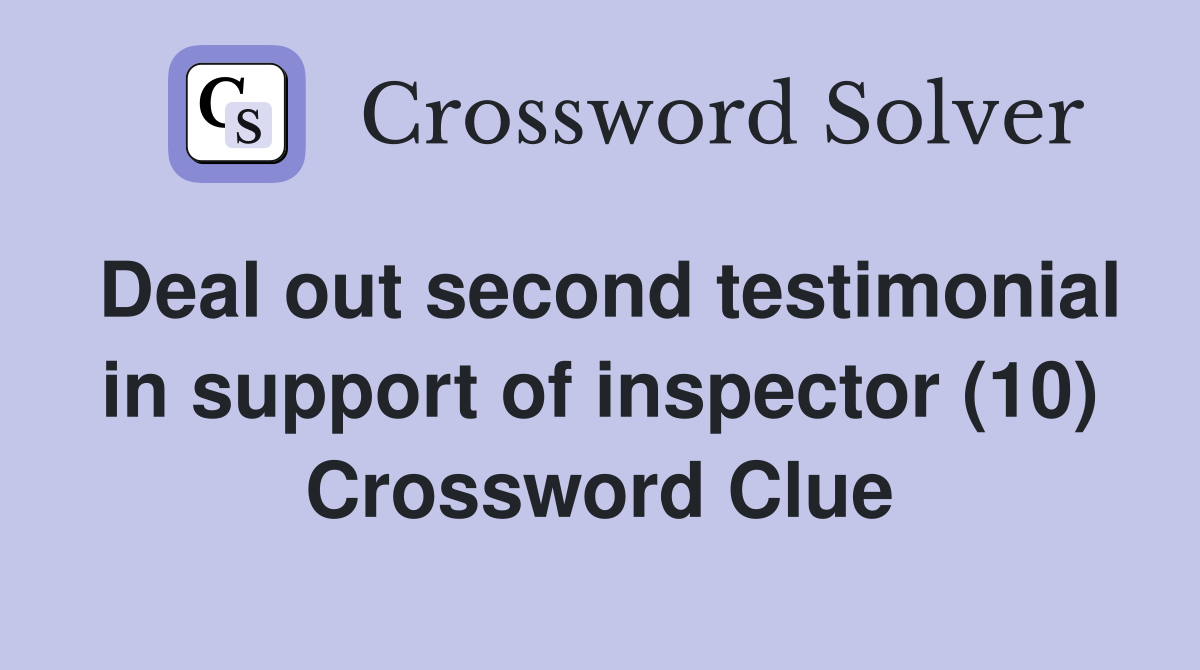 Deal out second testimonial in support of inspector (10) Crossword Clue