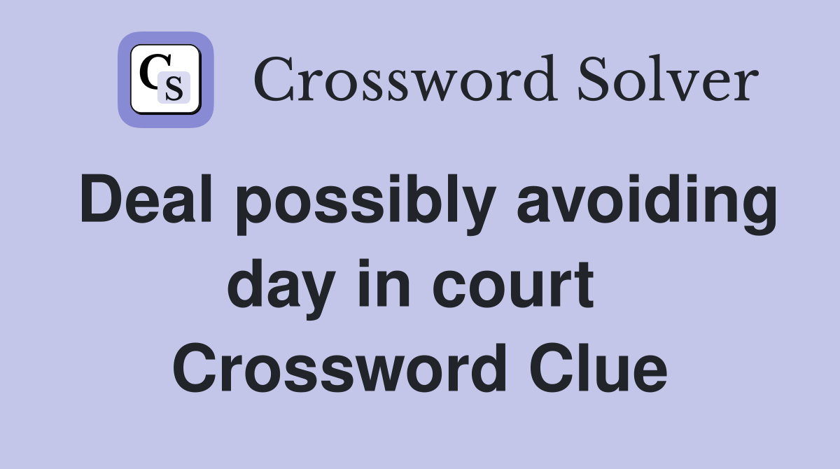 Deal possibly avoiding day in court  Crossword Clue