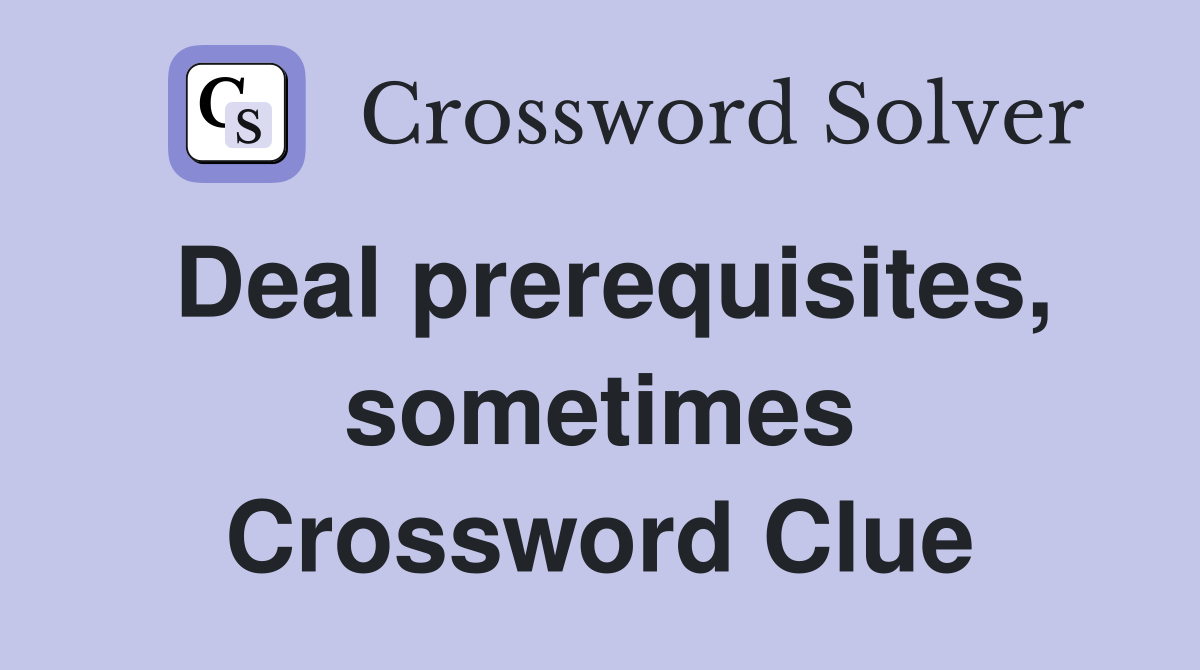 Deal prerequisites, sometimes Crossword Clue