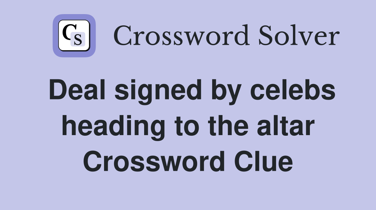 Deal signed by celebs heading to the altar Crossword Clue