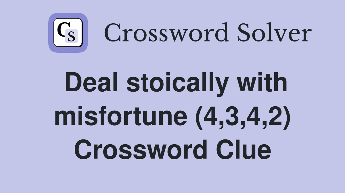 Deal stoically with misfortune (4,3,4,2) Crossword Clue
