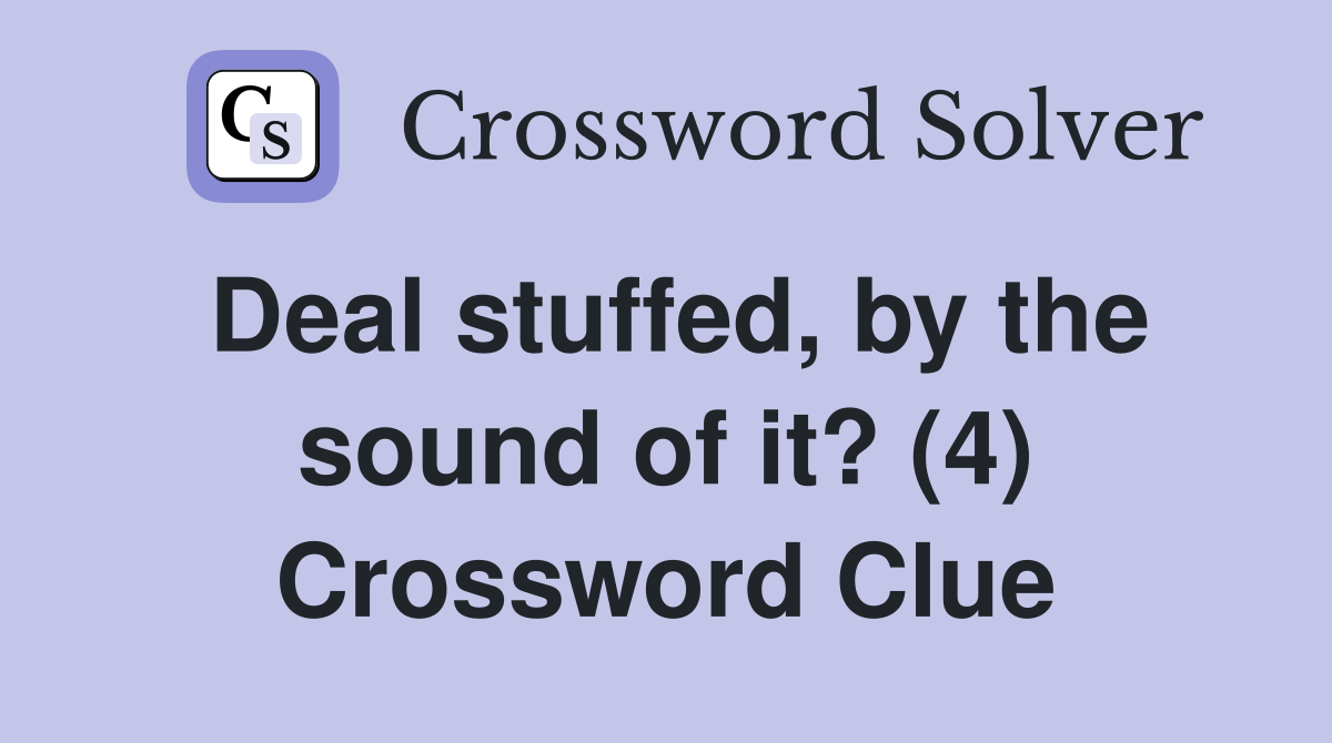 Deal stuffed, by the sound of it? (4) Crossword Clue