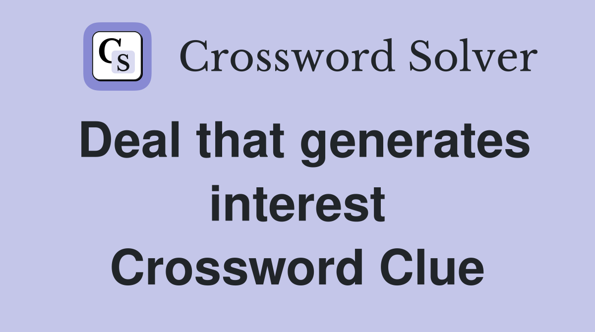 Deal that generates interest Crossword Clue