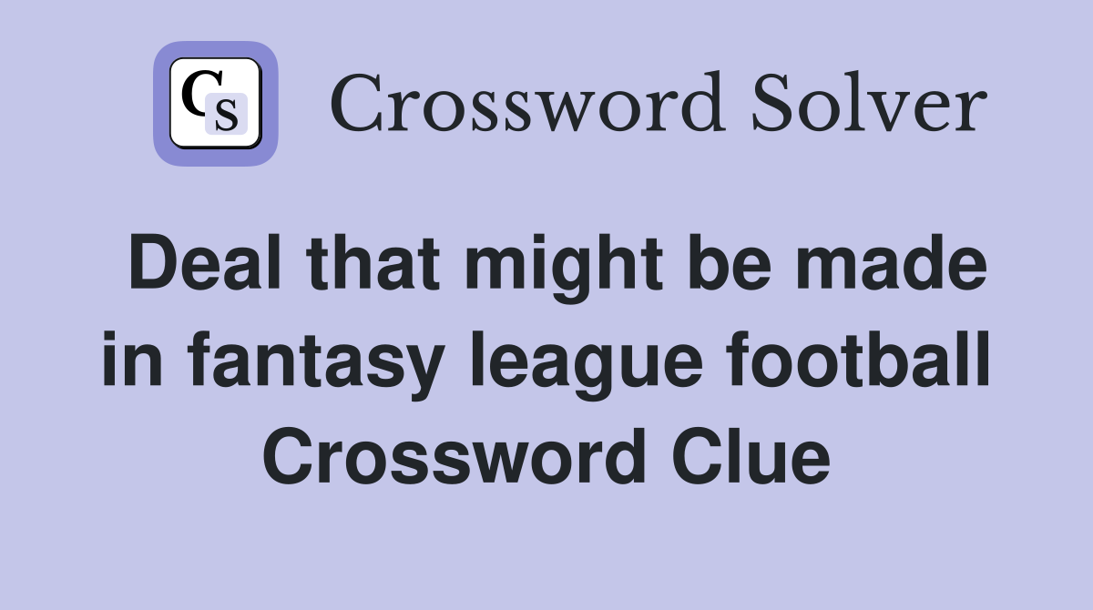 Deal that might be made in fantasy league football Crossword Clue