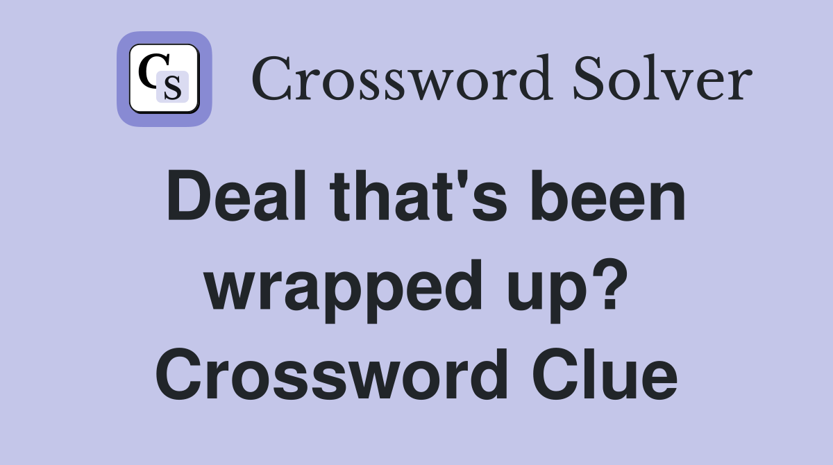 Deal that's been wrapped up? Crossword Clue
