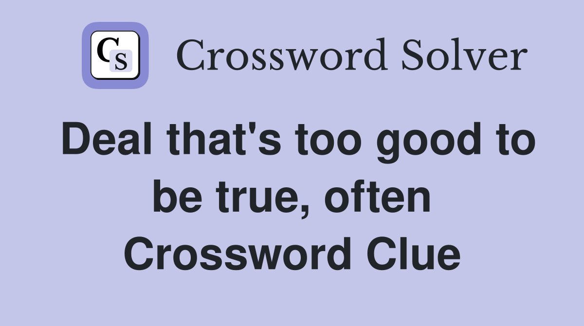 Deal that's too good to be true, often Crossword Clue