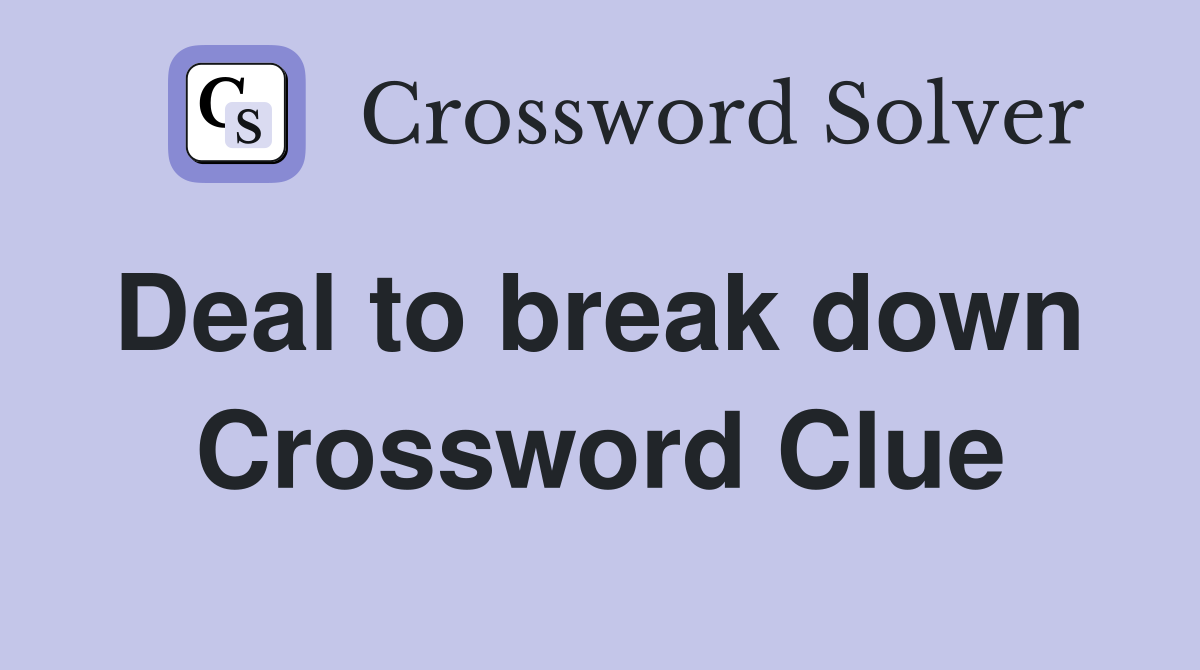Deal to break down  Crossword Clue