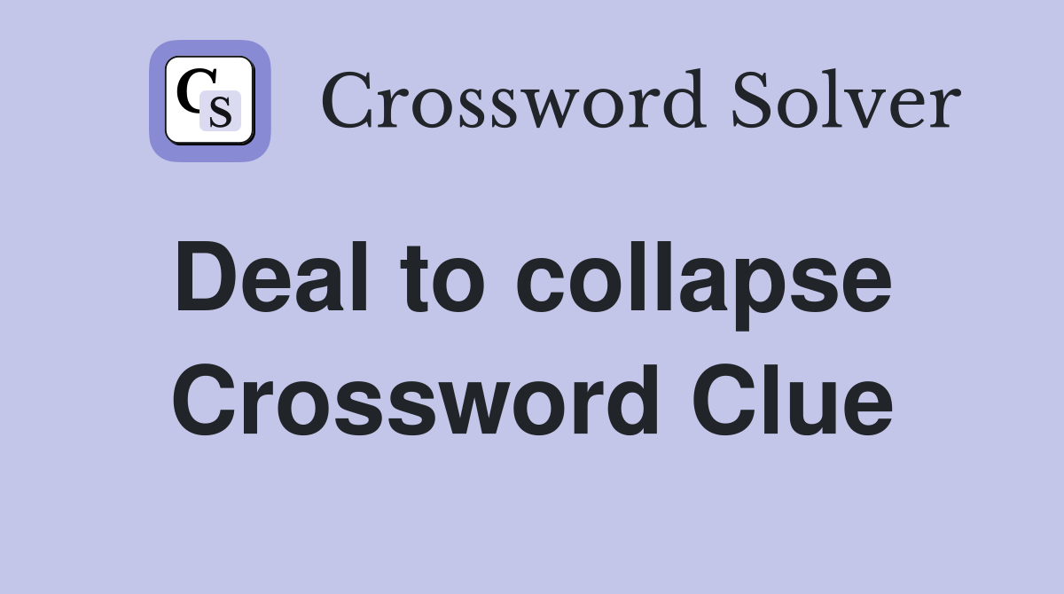 Deal to collapse  Crossword Clue
