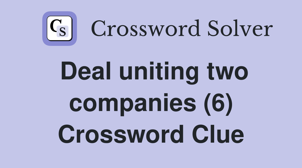 Deal uniting two companies (6) Crossword Clue