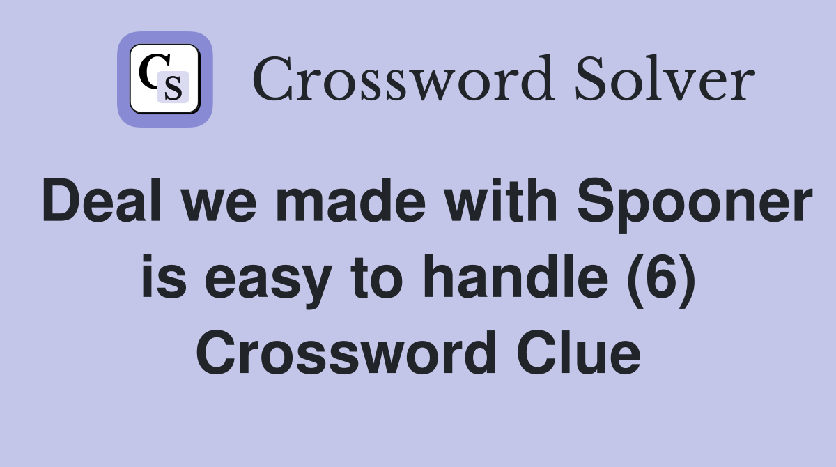 Deal we made with Spooner is easy to handle (6) Crossword Clue
