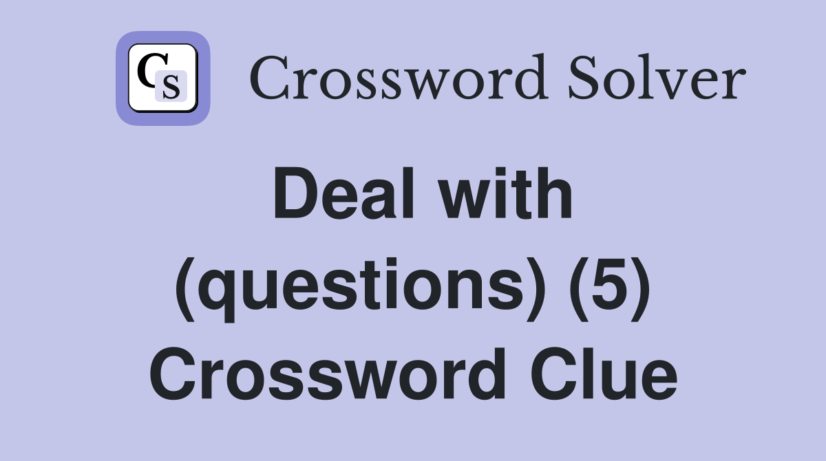 Deal with (questions) (5) Crossword Clue