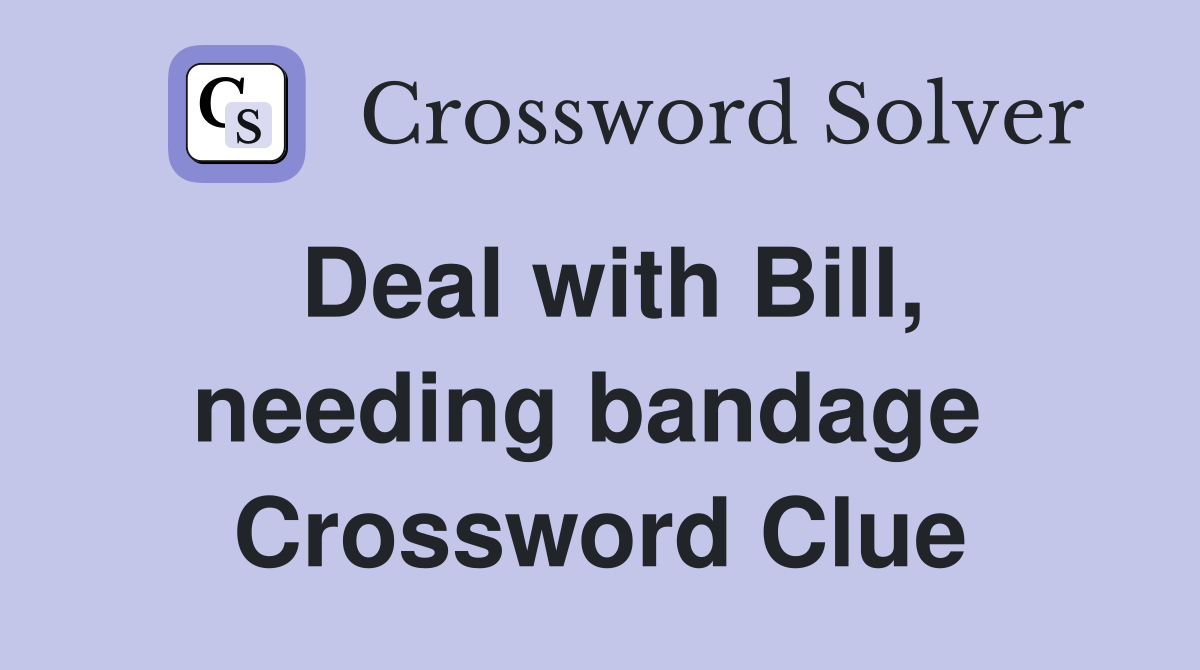 Deal with Bill, needing bandage  Crossword Clue