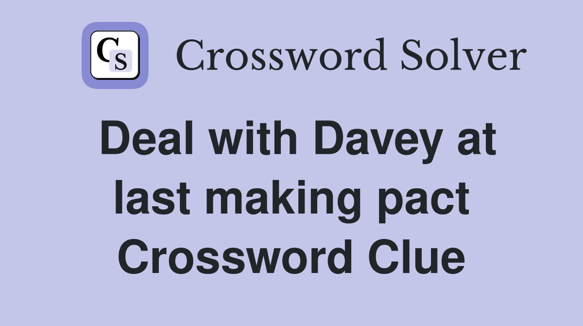 Deal with Davey at last making pact Crossword Clue