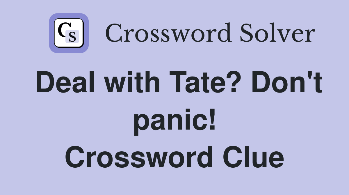 Deal with Tate? Don't panic! Crossword Clue