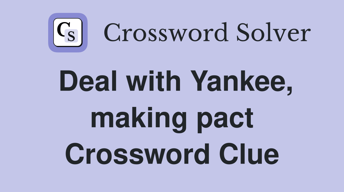 Deal with Yankee, making pact Crossword Clue