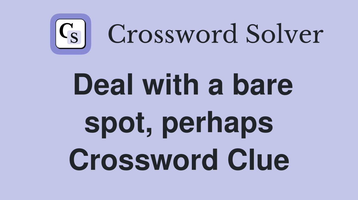 Deal with a bare spot, perhaps Crossword Clue