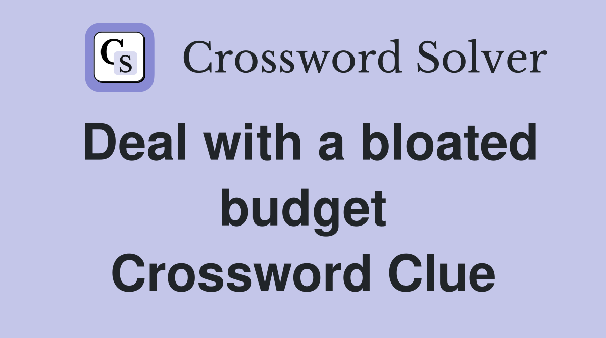 Deal with a bloated budget Crossword Clue