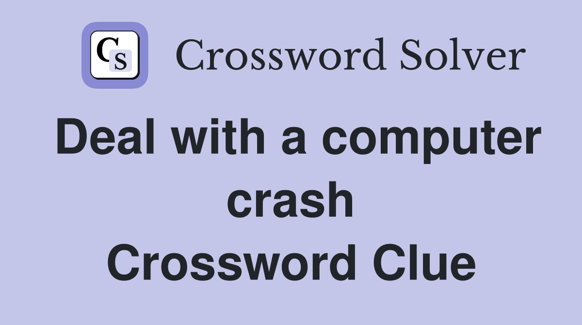 Deal with a computer crash Crossword Clue