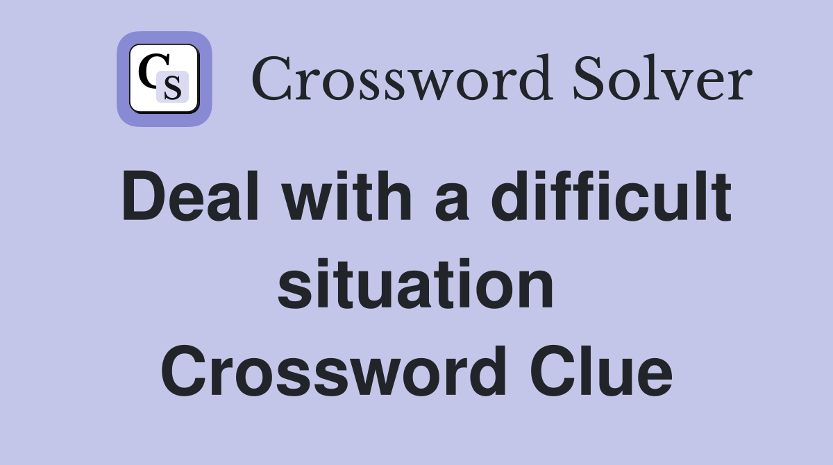 Deal with a difficult situation Crossword Clue