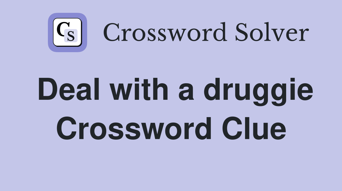 Deal with a druggie Crossword Clue
