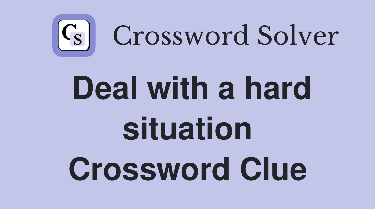 Deal with a hard situation Crossword Clue