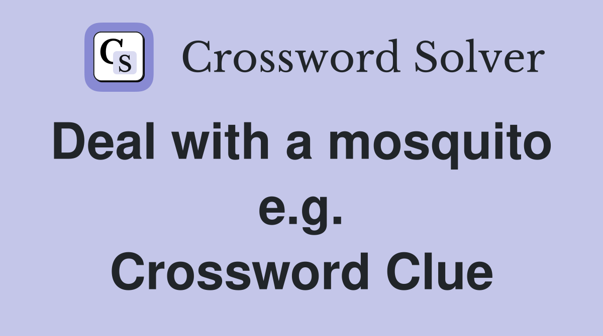 Deal with a mosquito  e.g. Crossword Clue