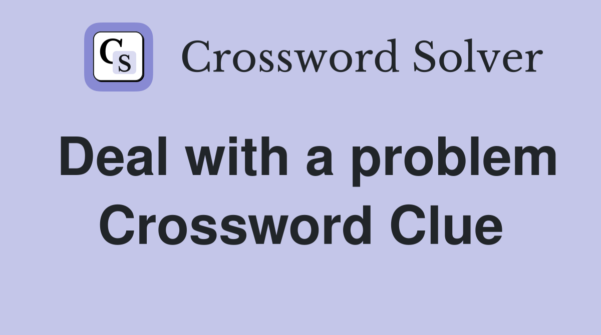 Deal with a problem Crossword Clue