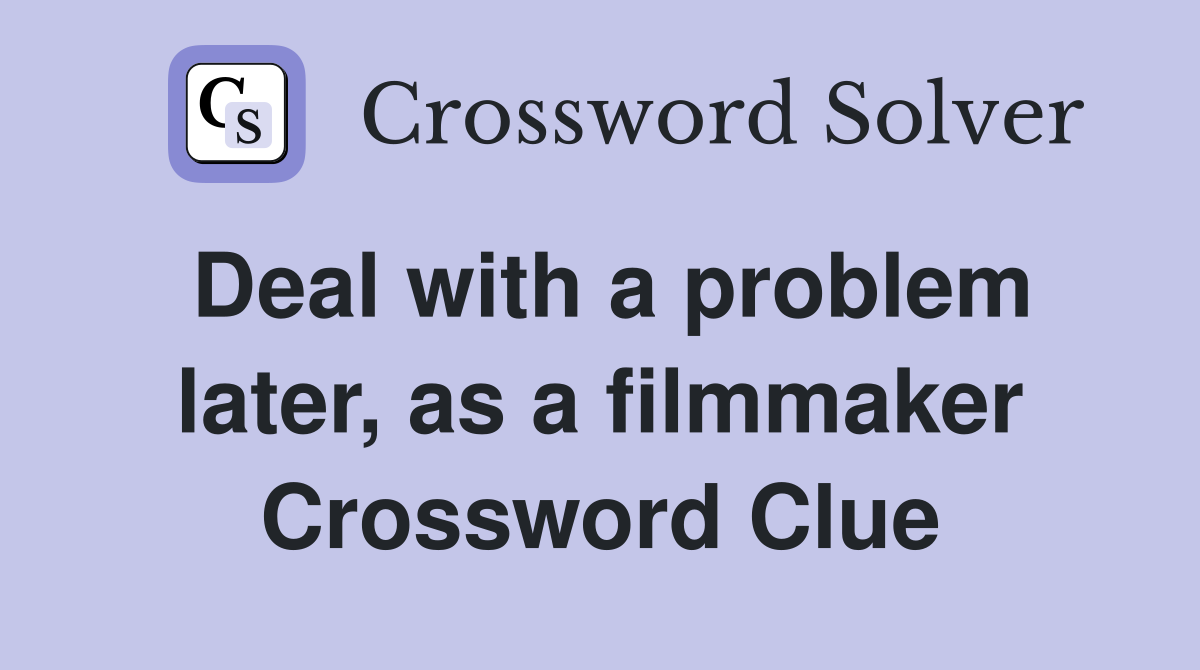 Deal with a problem later, as a filmmaker Crossword Clue