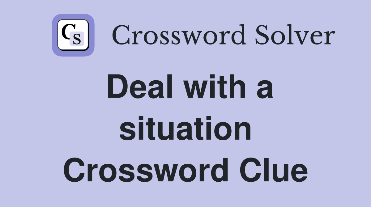 Deal with a situation Crossword Clue